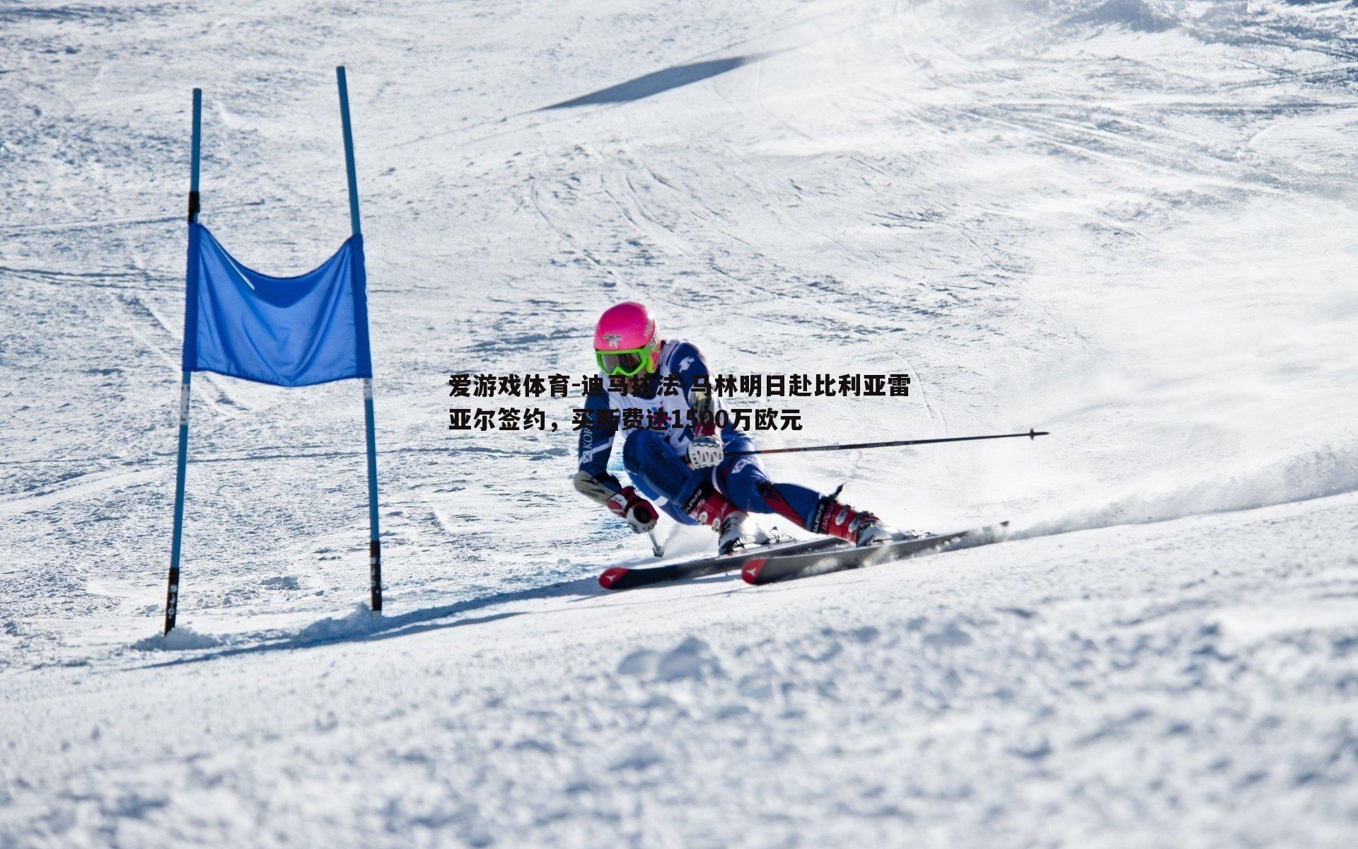 爱游戏体育-迪马拉法-马林明日赴比利亚雷亚尔签约，买断费达1500万欧元